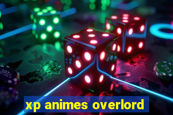 xp animes overlord