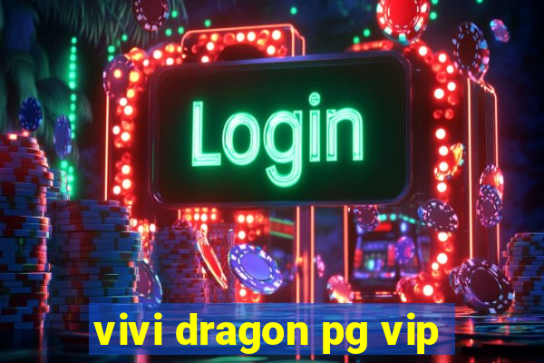 vivi dragon pg vip