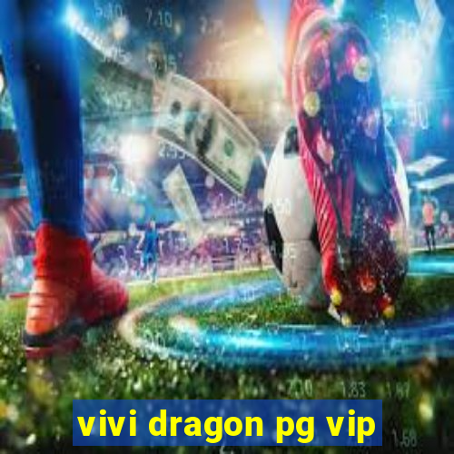 vivi dragon pg vip