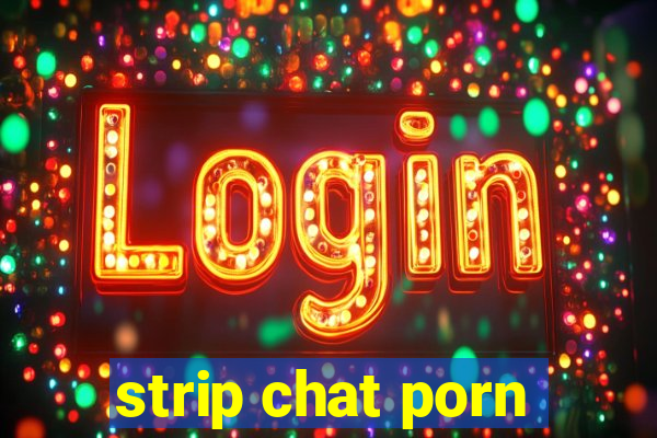 strip chat porn