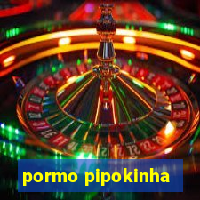 pormo pipokinha