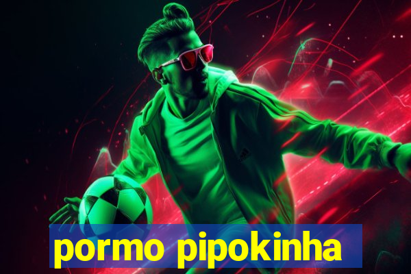 pormo pipokinha