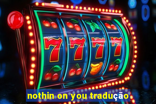 nothin on you tradução