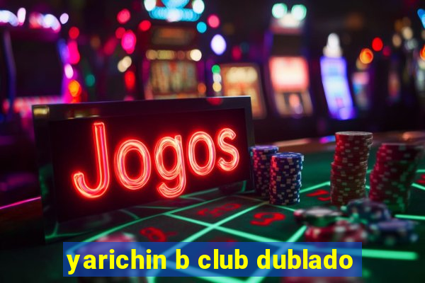 yarichin b club dublado