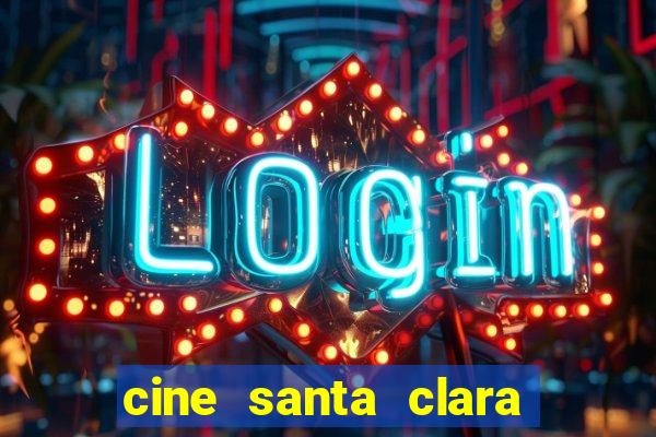 cine santa clara filme em cartaz