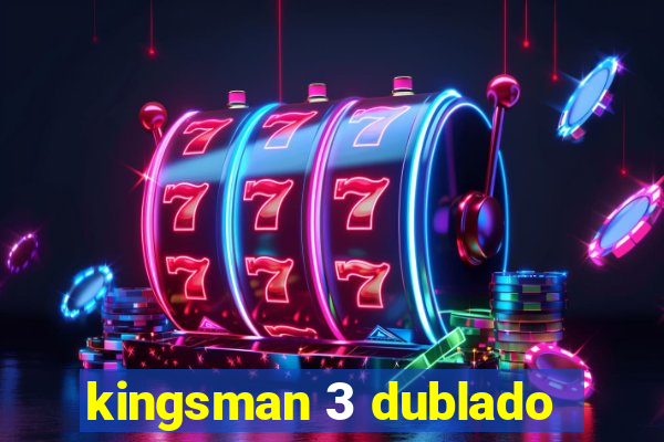 kingsman 3 dublado