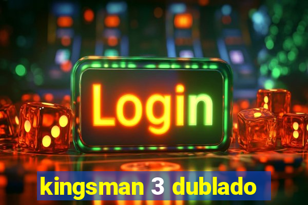 kingsman 3 dublado