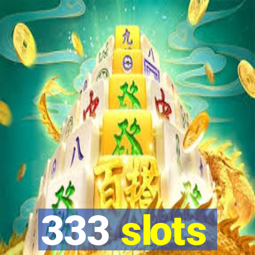 333 slots