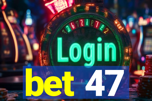 bet 47