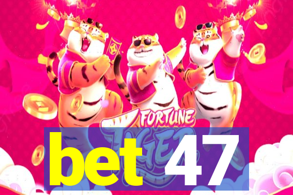 bet 47