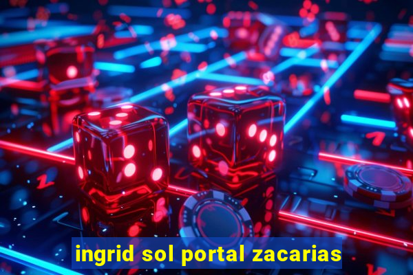 ingrid sol portal zacarias