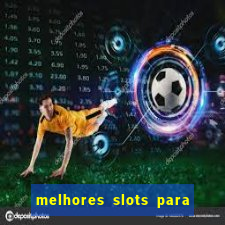 melhores slots para ganhar dinheiro