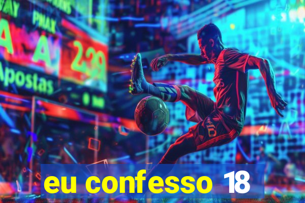 eu confesso 18