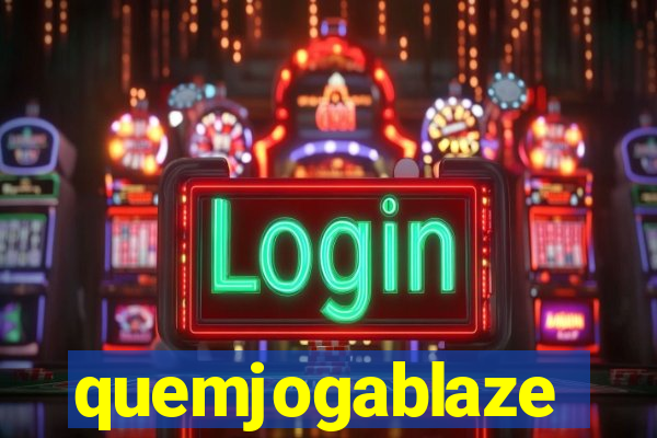 quemjogablaze