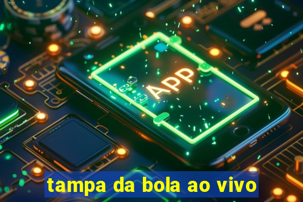 tampa da bola ao vivo