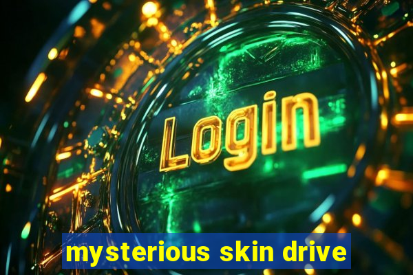 mysterious skin drive