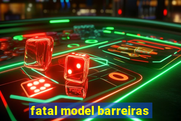 fatal model barreiras