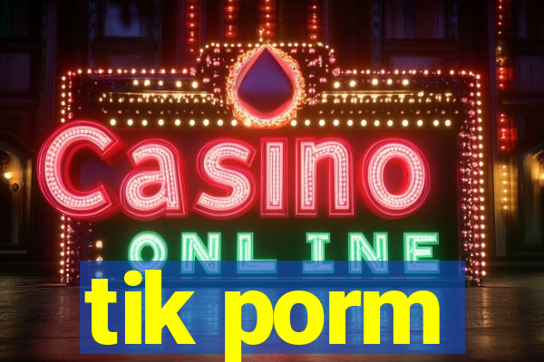 tik porm