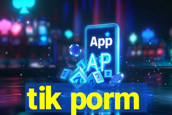 tik porm