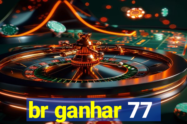 br ganhar 77