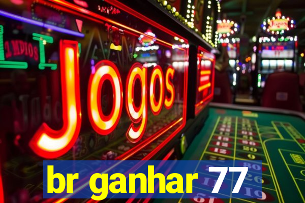 br ganhar 77