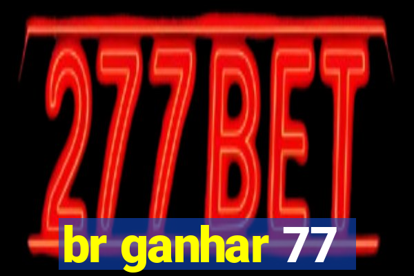 br ganhar 77