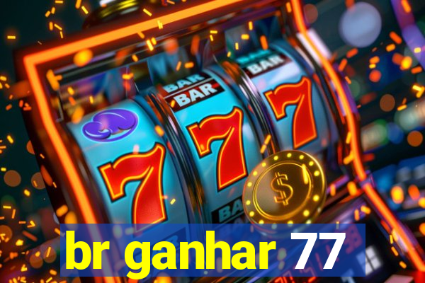 br ganhar 77