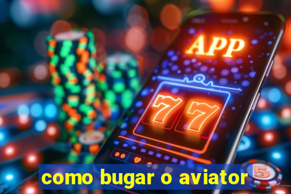 como bugar o aviator