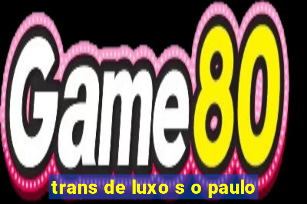 trans de luxo s o paulo