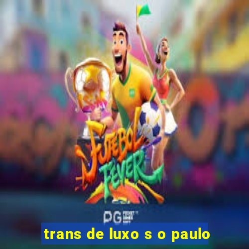 trans de luxo s o paulo