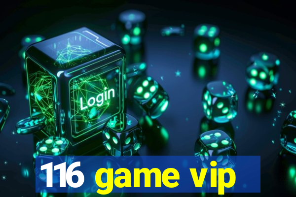 116 game vip