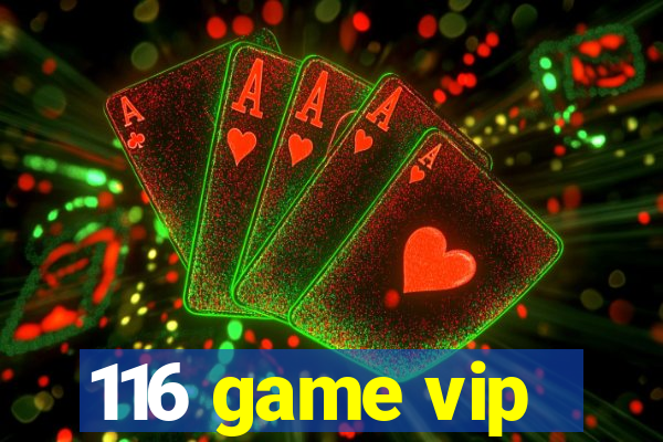 116 game vip