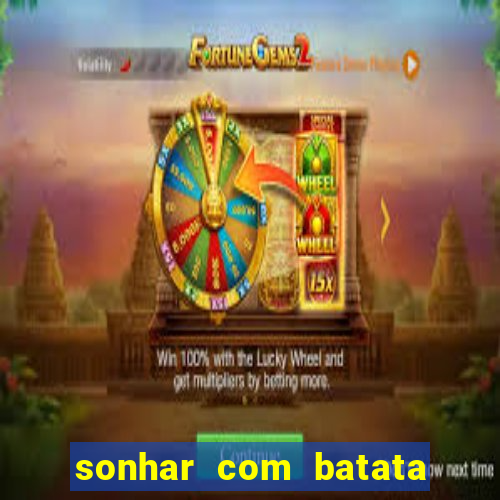 sonhar com batata jogo do bicho