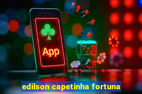 edilson capetinha fortuna