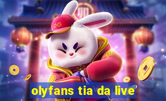 olyfans tia da live