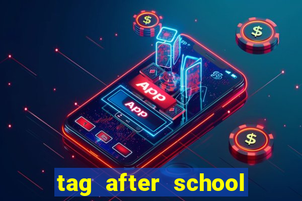 tag after school apk download