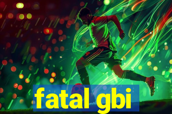 fatal gbi