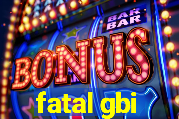 fatal gbi