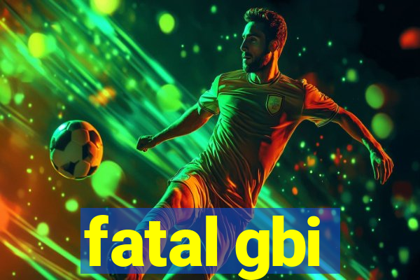 fatal gbi