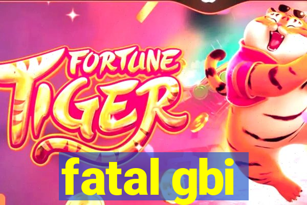 fatal gbi