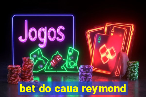 bet do caua reymond