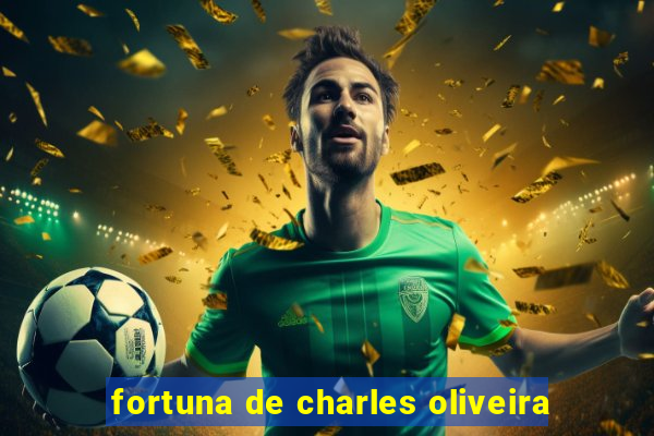 fortuna de charles oliveira