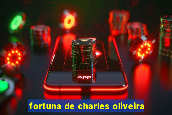 fortuna de charles oliveira