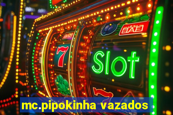 mc.pipokinha vazados