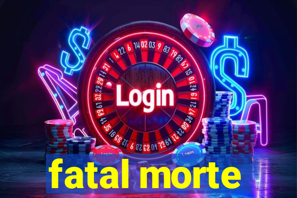 fatal morte