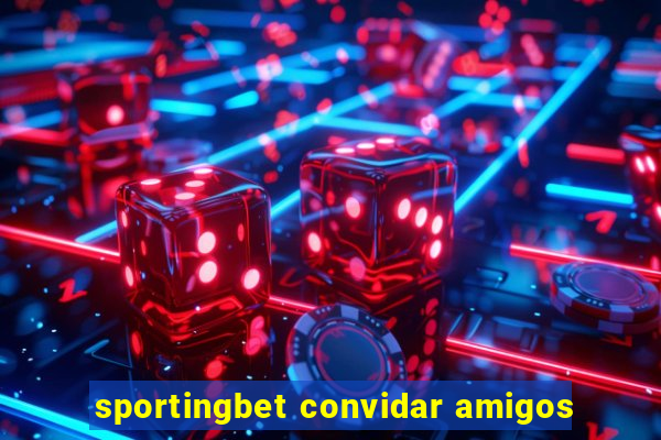 sportingbet convidar amigos