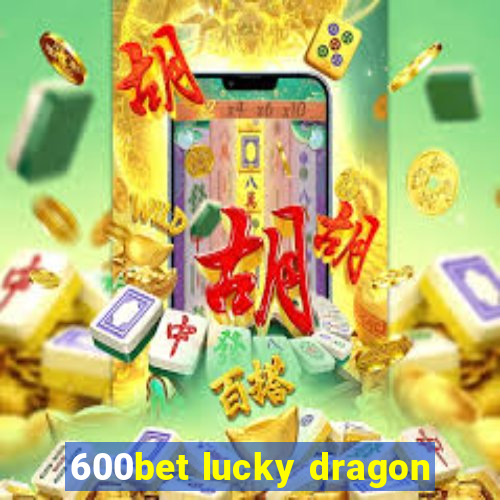 600bet lucky dragon