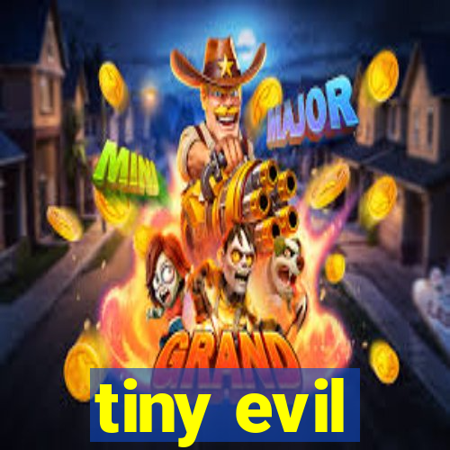 tiny evil