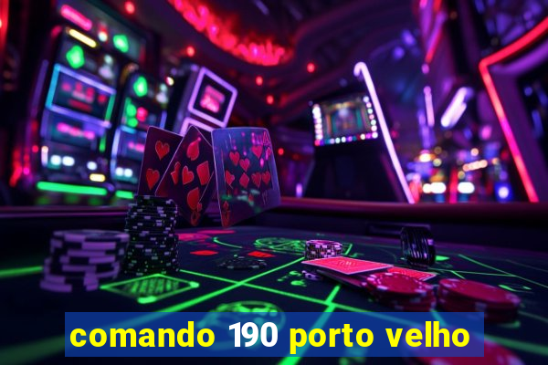 comando 190 porto velho