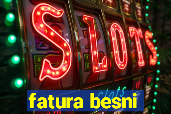 fatura besni